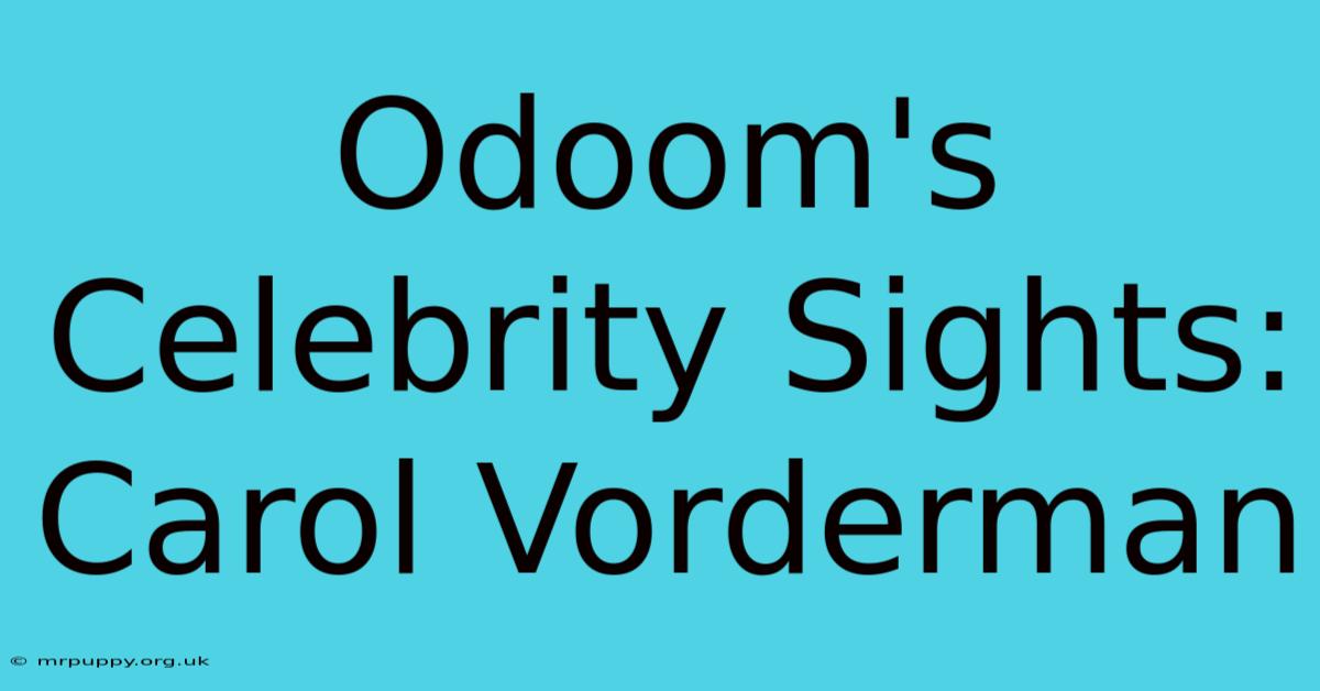 Odoom's Celebrity Sights: Carol Vorderman