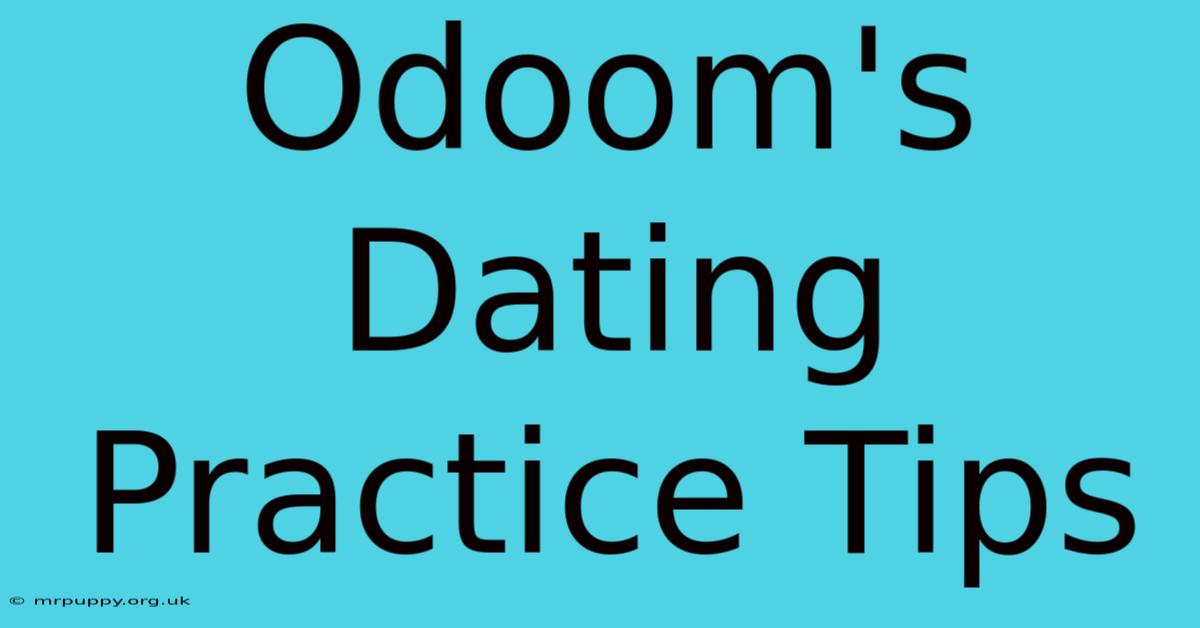 Odoom's Dating Practice Tips