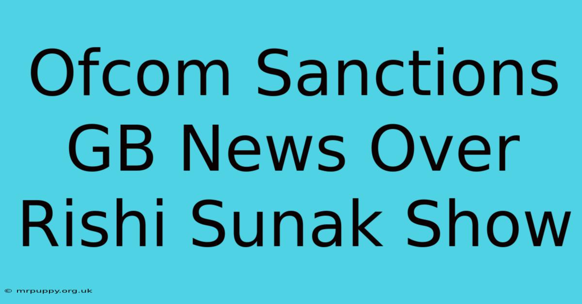 Ofcom Sanctions GB News Over Rishi Sunak Show