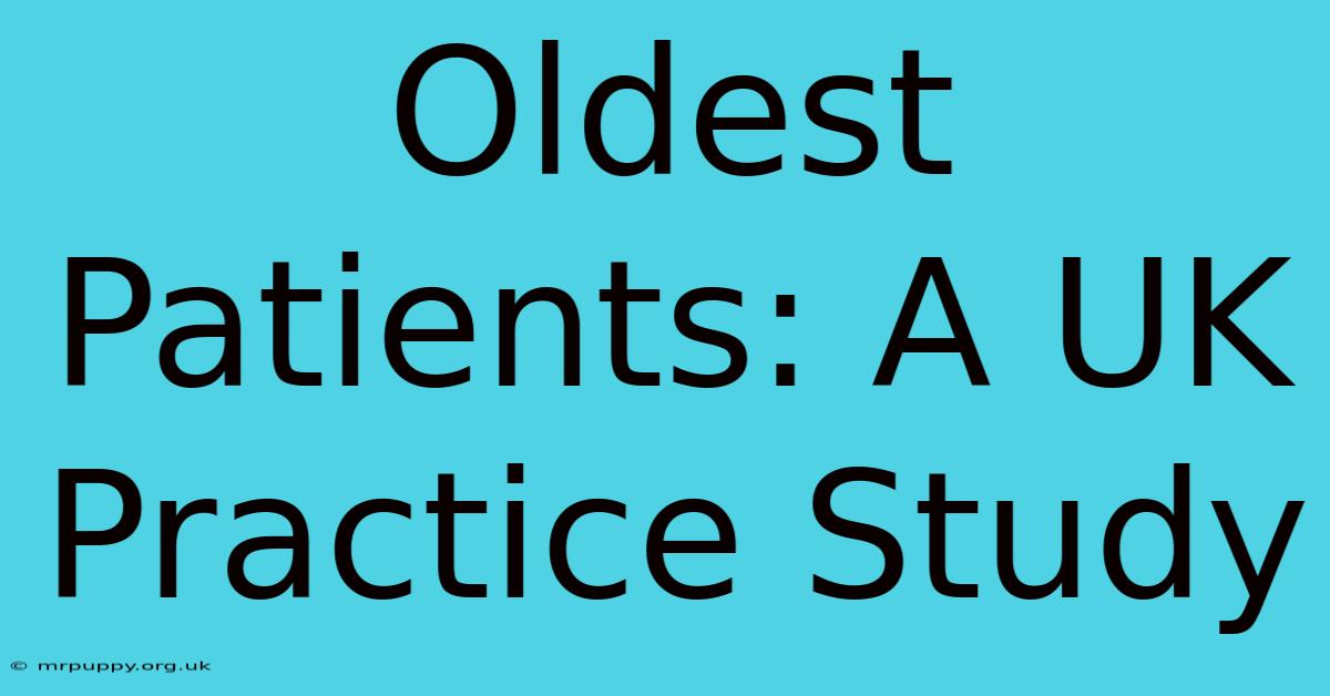 Oldest Patients: A UK Practice Study