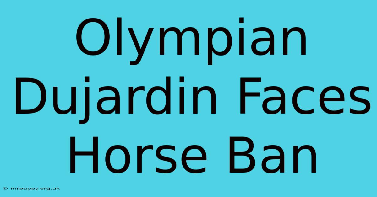 Olympian Dujardin Faces Horse Ban