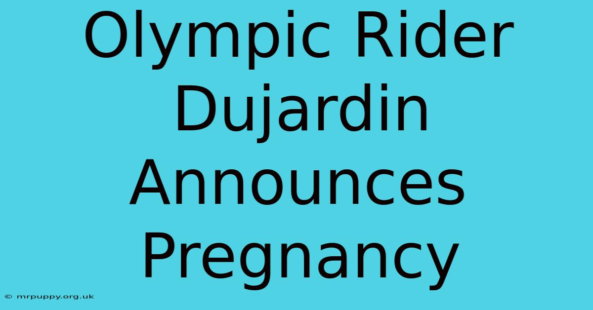 Olympic Rider Dujardin Announces Pregnancy