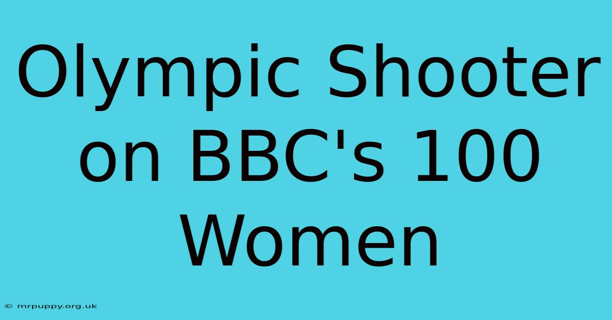 Olympic Shooter On BBC's 100 Women