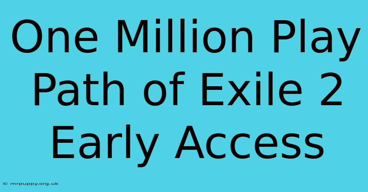 One Million Play Path Of Exile 2 Early Access