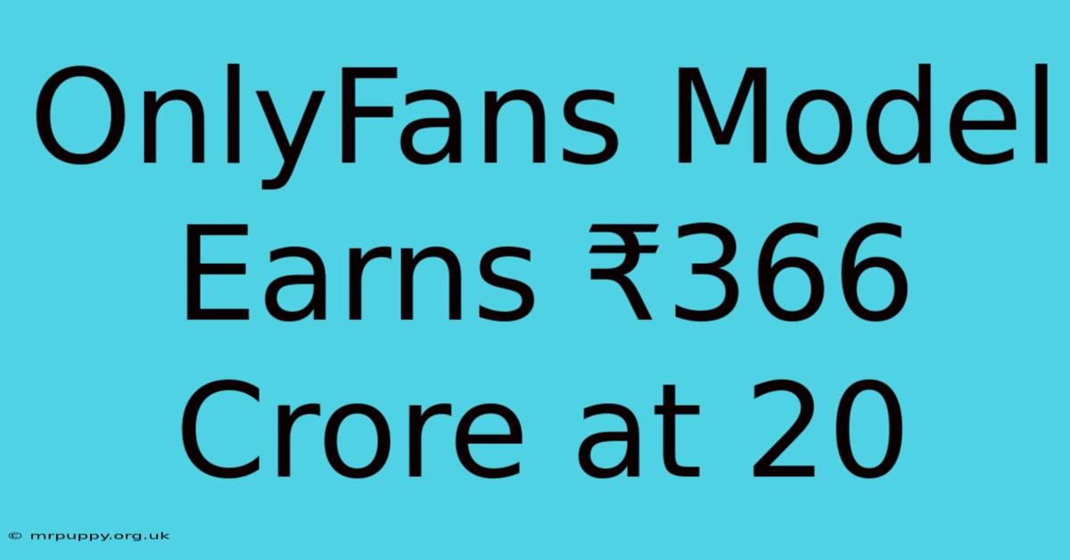 OnlyFans Model Earns ₹366 Crore At 20