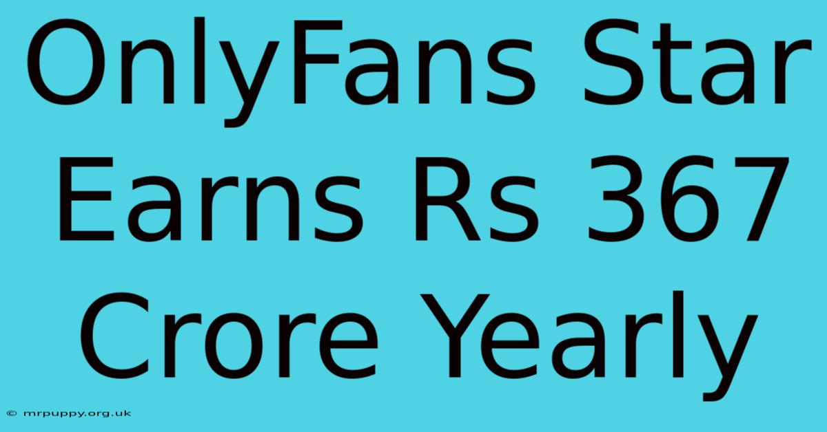 OnlyFans Star Earns Rs 367 Crore Yearly