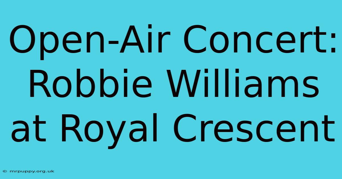 Open-Air Concert: Robbie Williams At Royal Crescent 