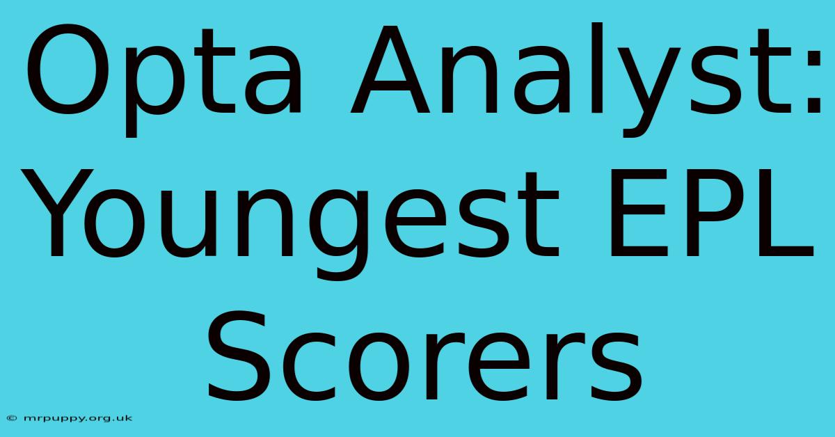 Opta Analyst: Youngest EPL Scorers