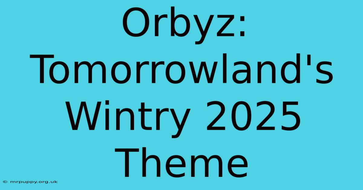 Orbyz: Tomorrowland's Wintry 2025 Theme