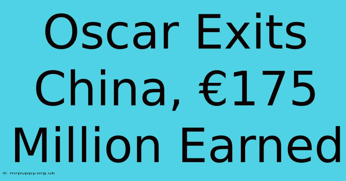 Oscar Exits China, €175 Million Earned