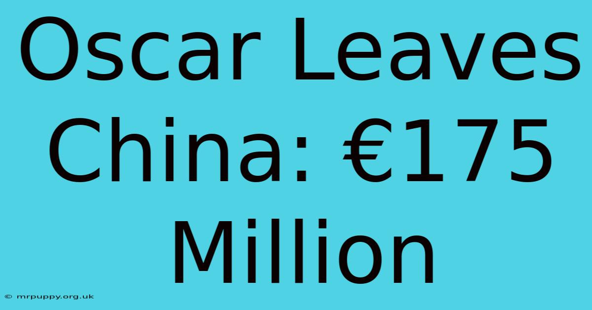 Oscar Leaves China: €175 Million