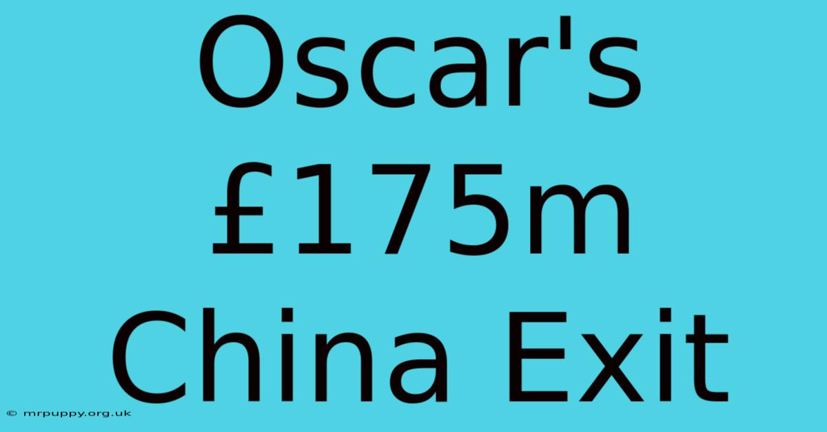 Oscar's £175m China Exit