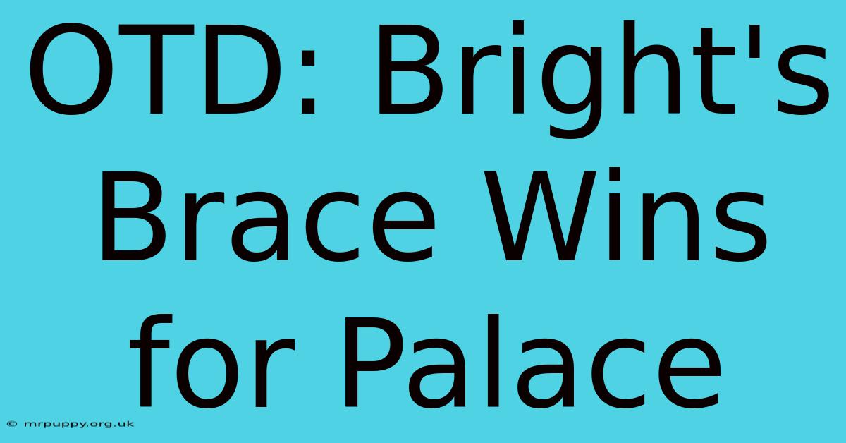 OTD: Bright's Brace Wins For Palace