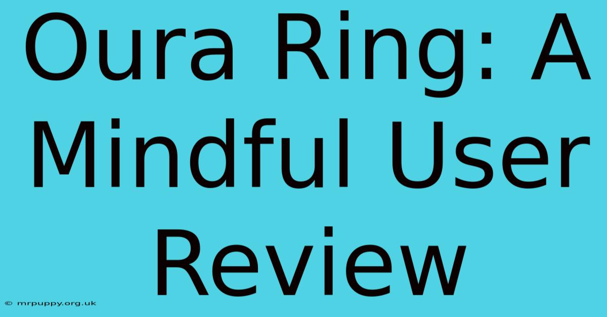 Oura Ring: A Mindful User Review