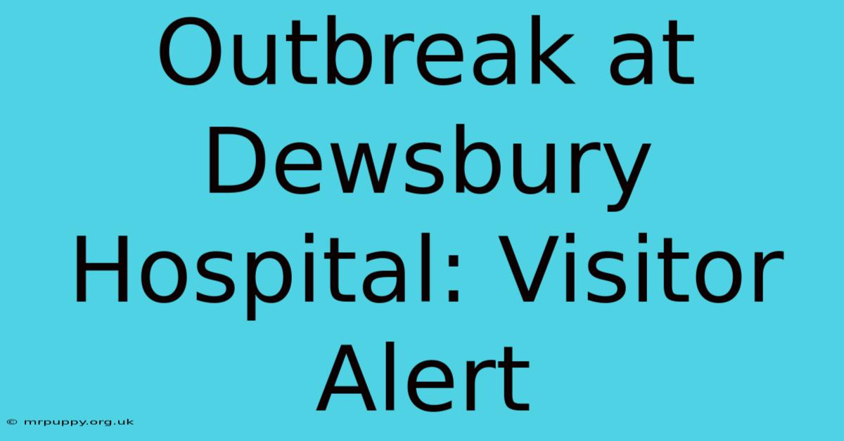 Outbreak At Dewsbury Hospital: Visitor Alert