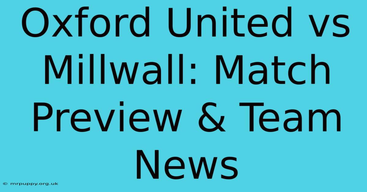 Oxford United Vs Millwall: Match Preview & Team News