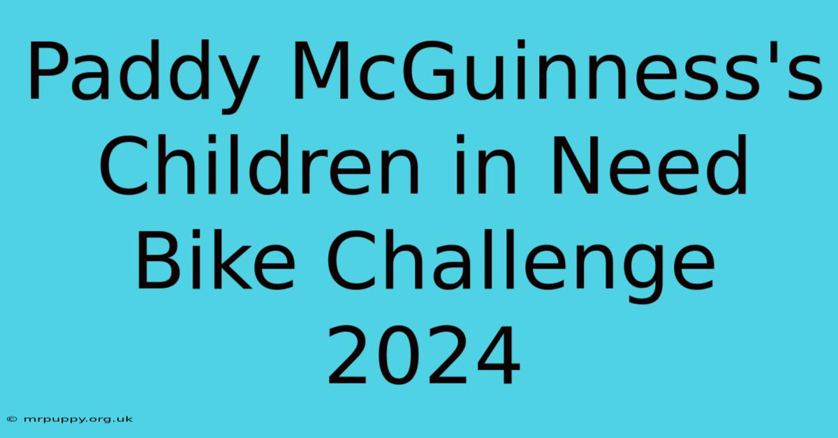 Paddy McGuinness's Children In Need Bike Challenge 2024