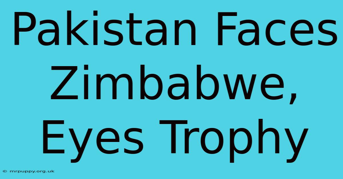 Pakistan Faces Zimbabwe, Eyes Trophy