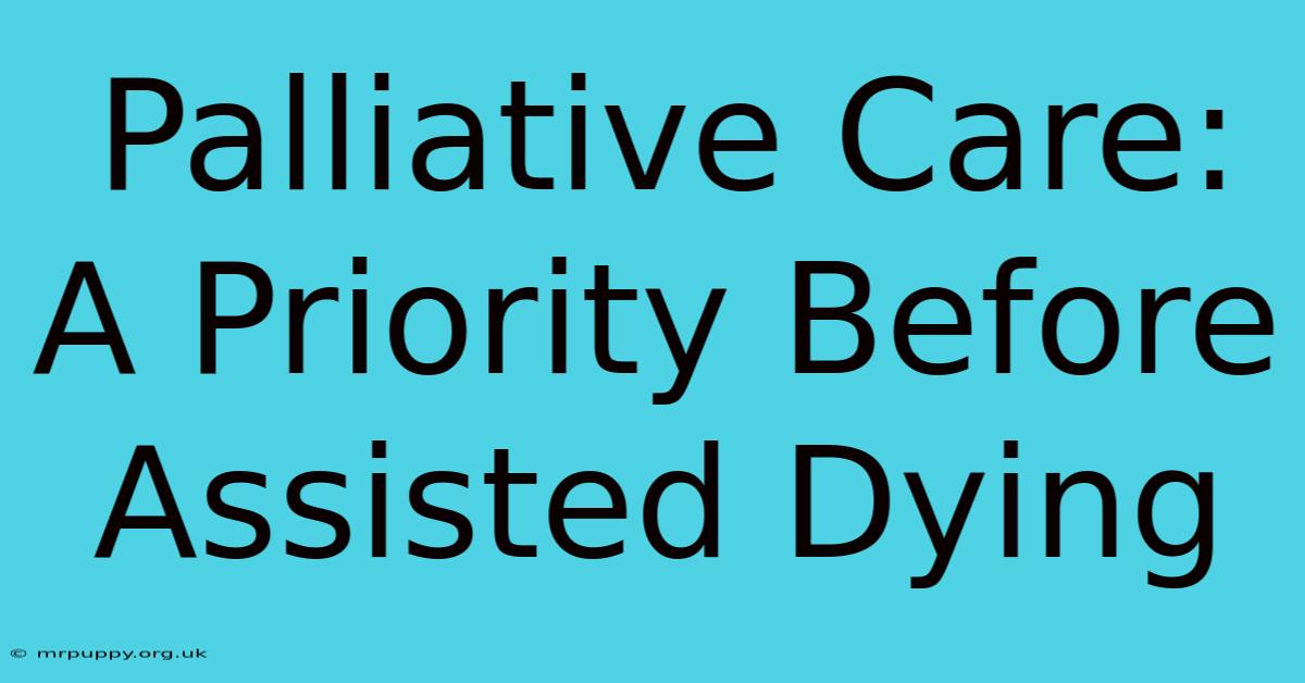 Palliative Care: A Priority Before Assisted Dying