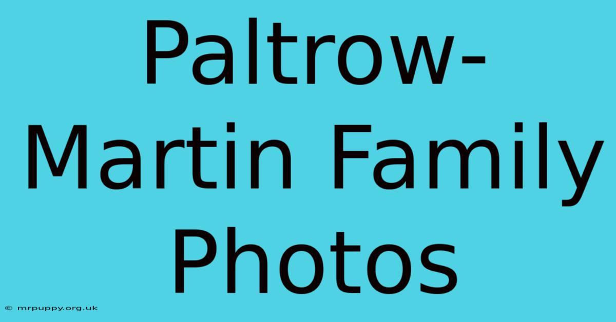 Paltrow-Martin Family Photos