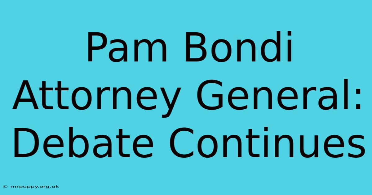 Pam Bondi Attorney General: Debate Continues