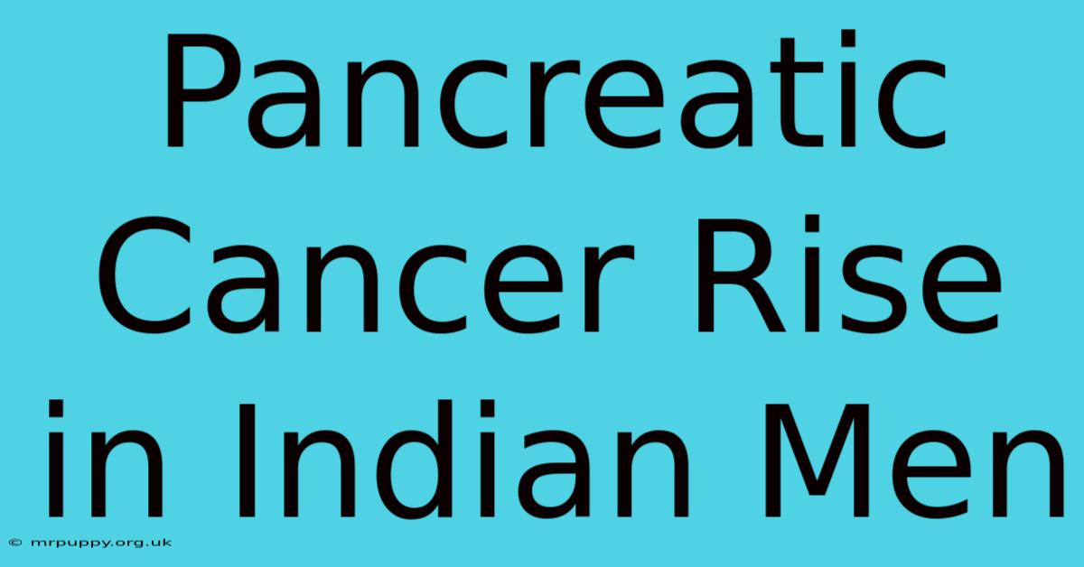 Pancreatic Cancer Rise In Indian Men