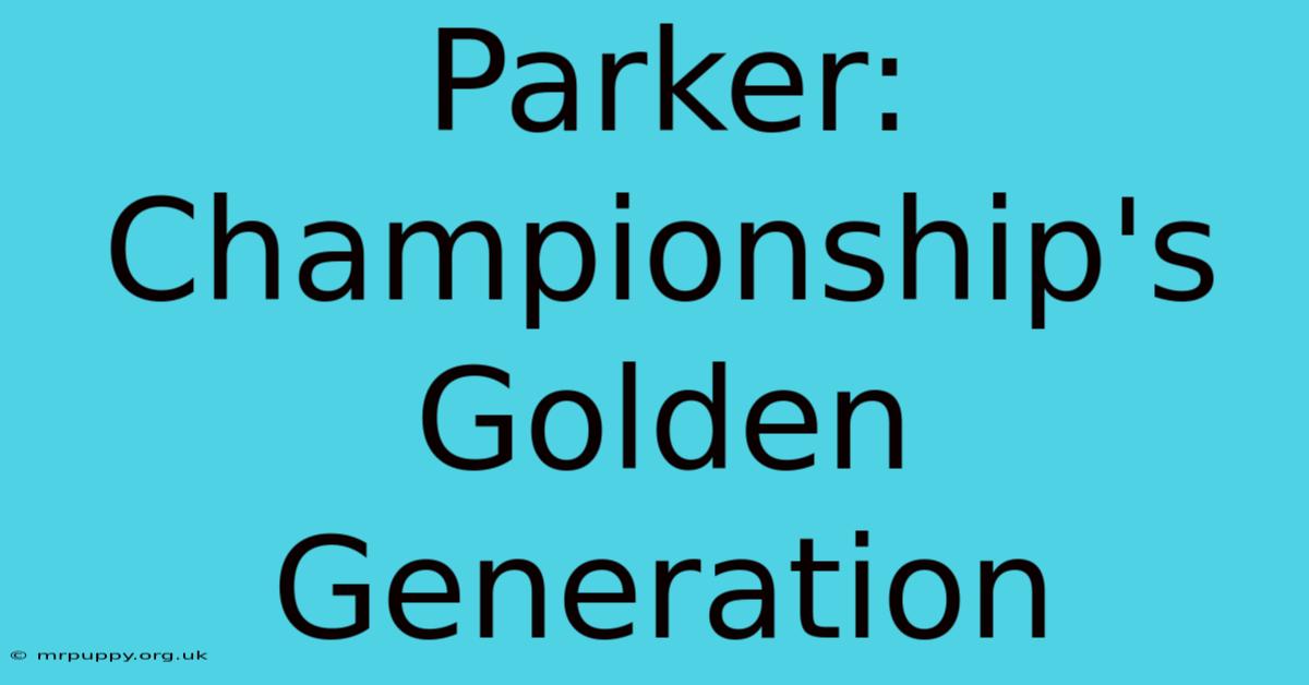 Parker: Championship's Golden Generation