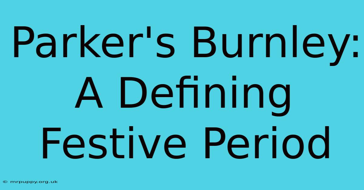 Parker's Burnley: A Defining Festive Period