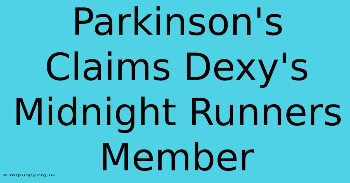 Parkinson's Claims Dexy's Midnight Runners Member