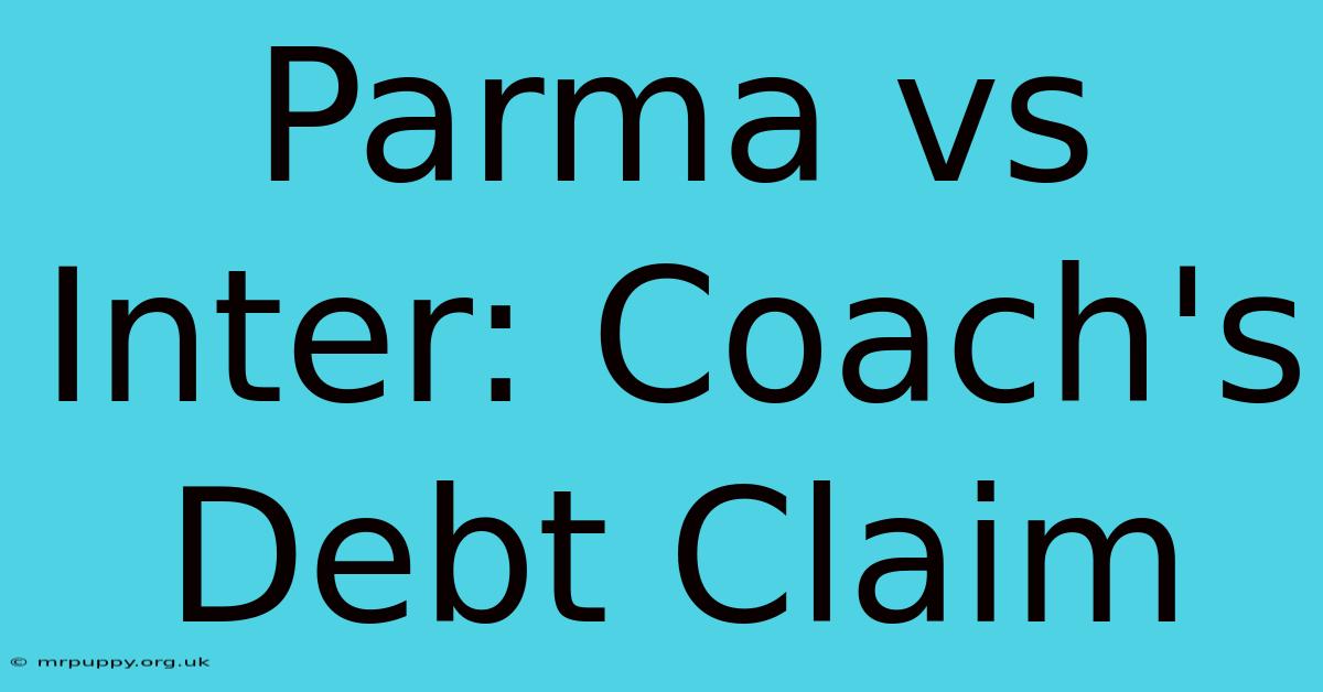 Parma Vs Inter: Coach's Debt Claim