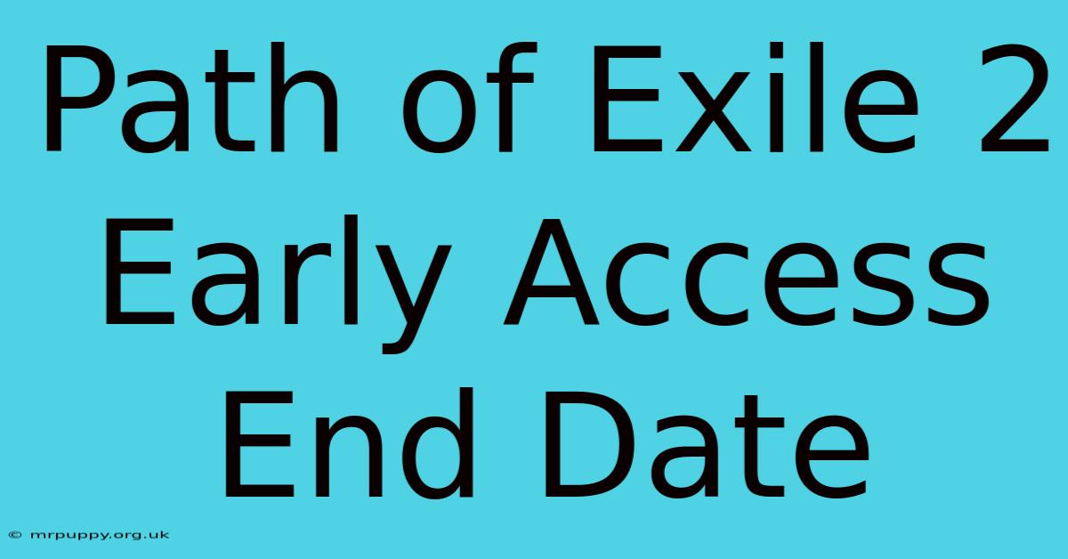 Path Of Exile 2 Early Access End Date