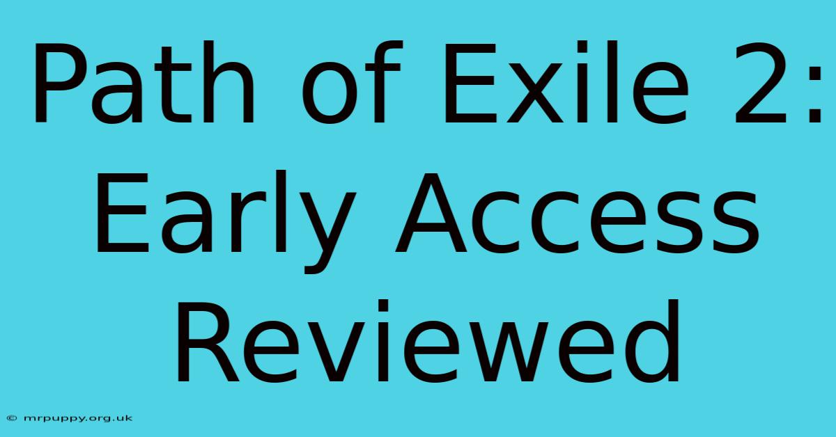 Path Of Exile 2: Early Access Reviewed