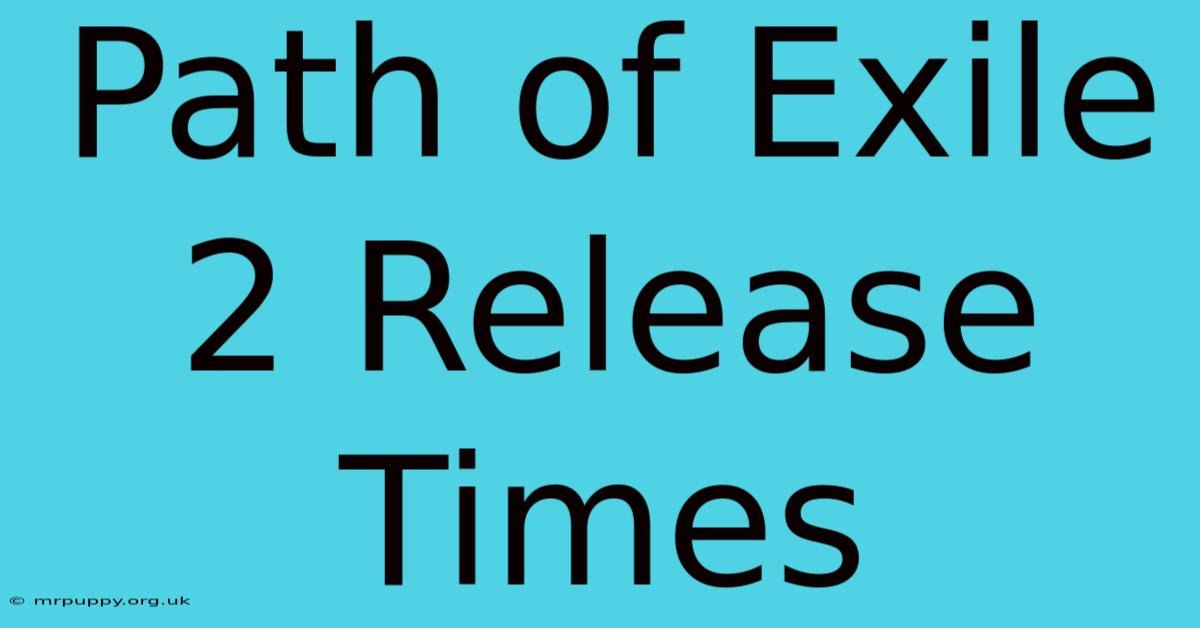 Path Of Exile 2 Release Times