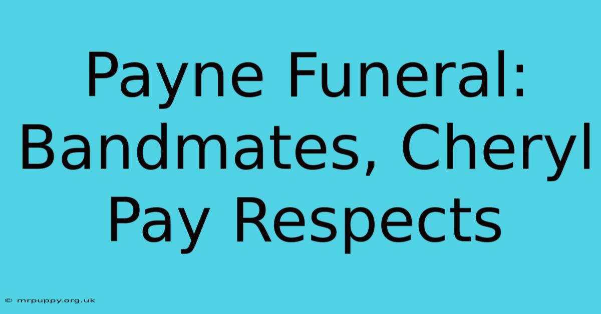 Payne Funeral: Bandmates, Cheryl Pay Respects