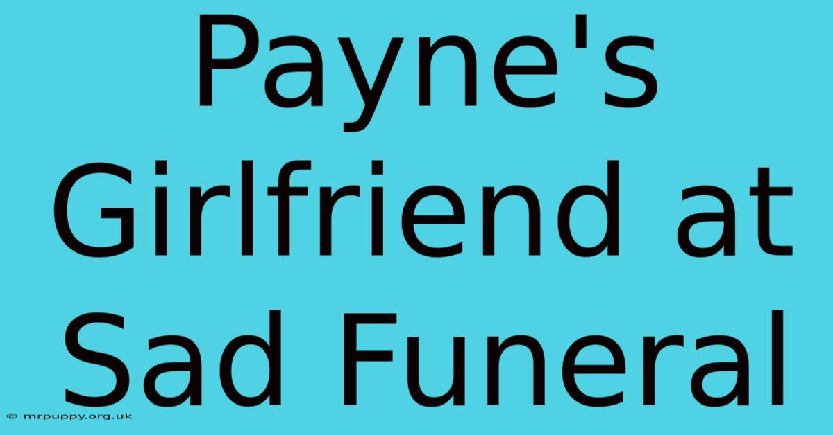 Payne's Girlfriend At Sad Funeral