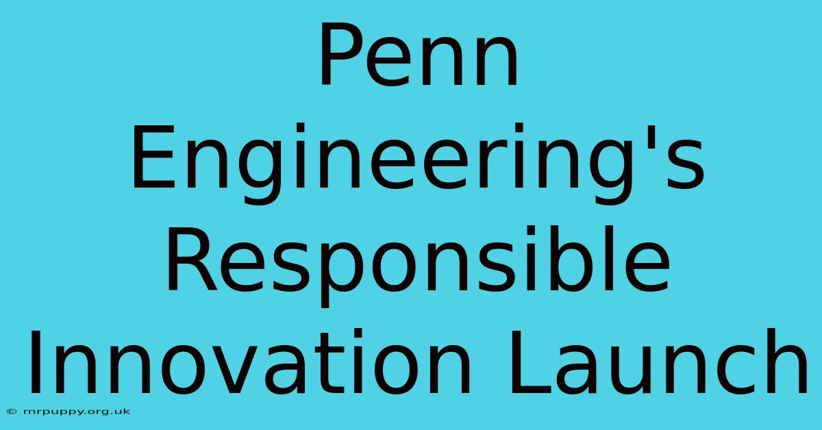 Penn Engineering's Responsible Innovation Launch