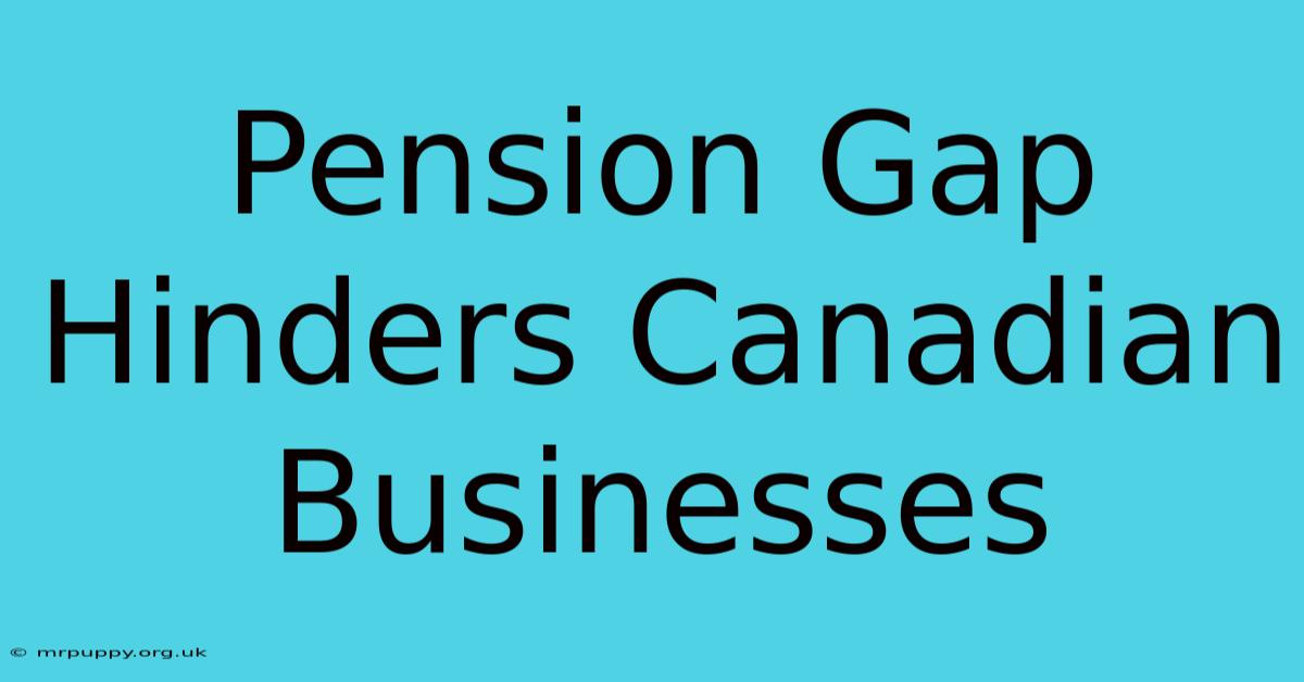 Pension Gap Hinders Canadian Businesses