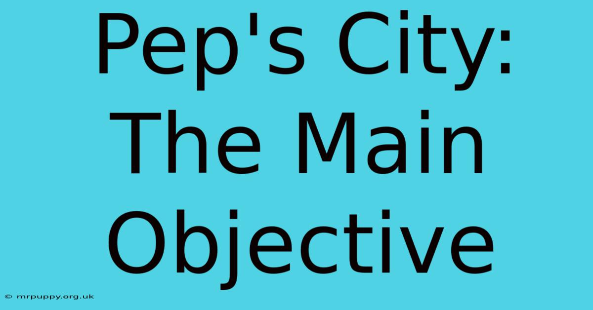 Pep's City: The Main Objective