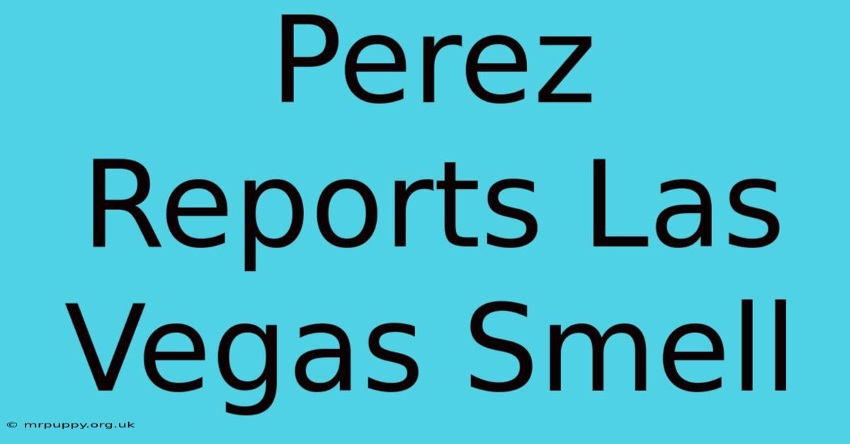 Perez Reports Las Vegas Smell