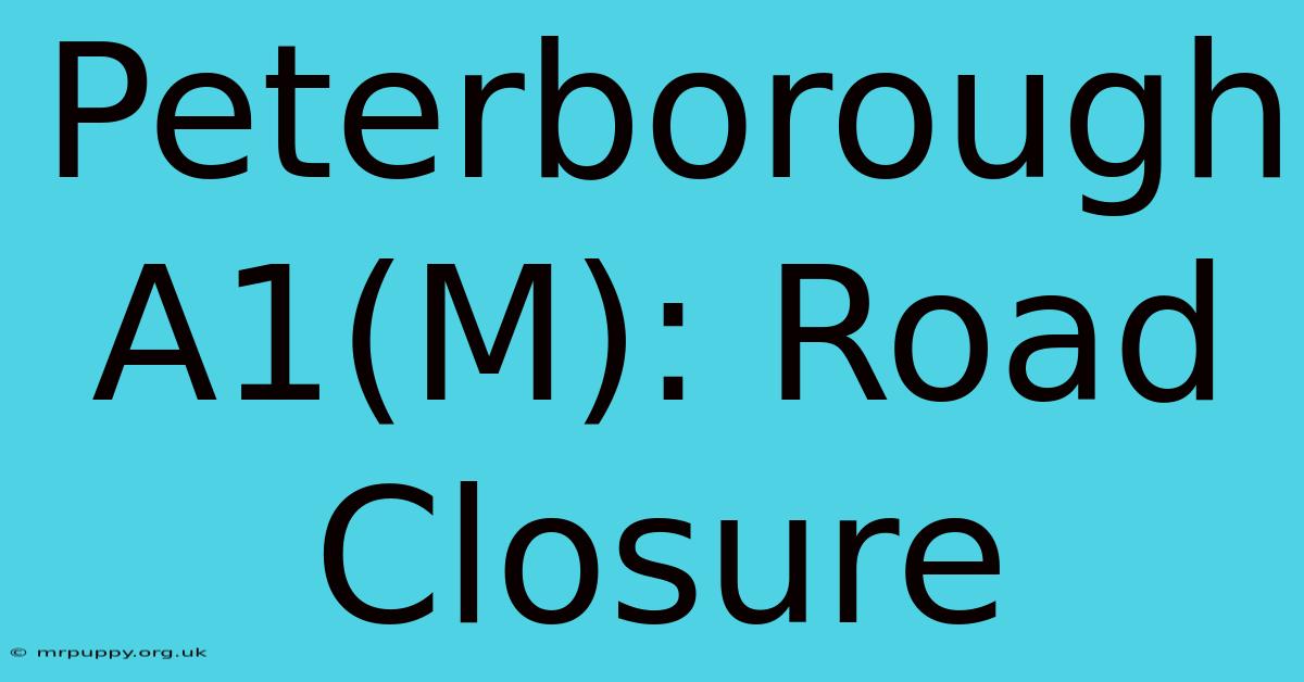 Peterborough A1(M): Road Closure