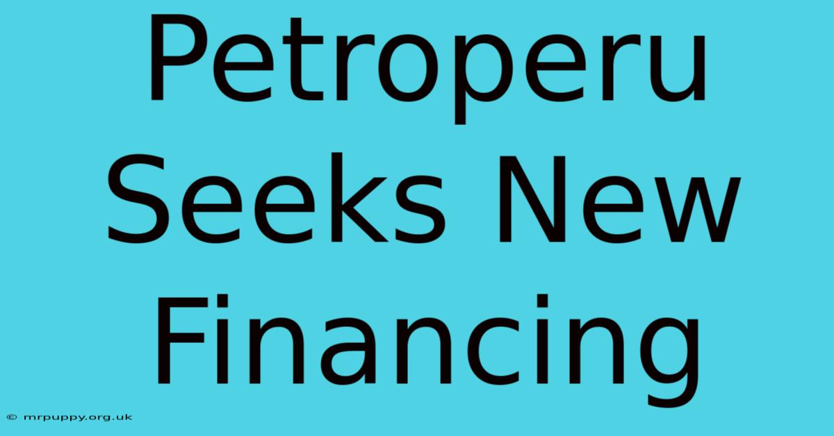 Petroperu Seeks New Financing