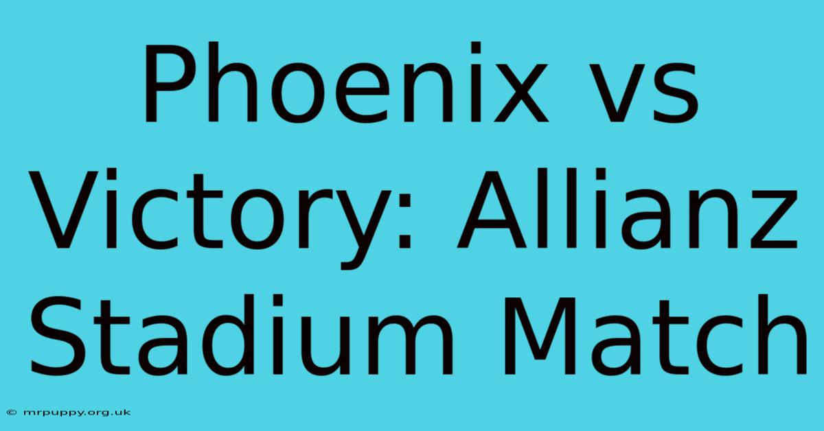 Phoenix Vs Victory: Allianz Stadium Match