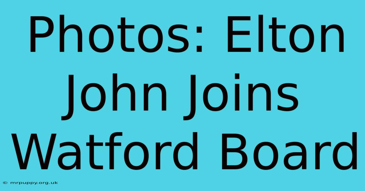 Photos: Elton John Joins Watford Board