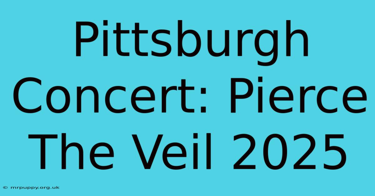 Pittsburgh Concert: Pierce The Veil 2025