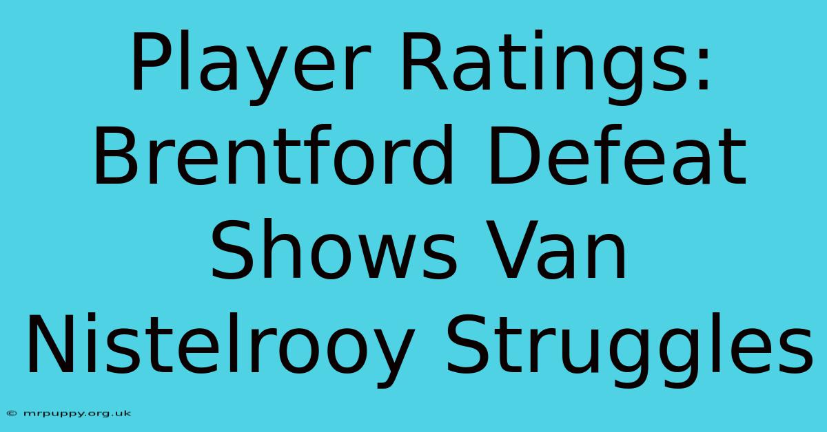 Player Ratings: Brentford Defeat Shows Van Nistelrooy Struggles