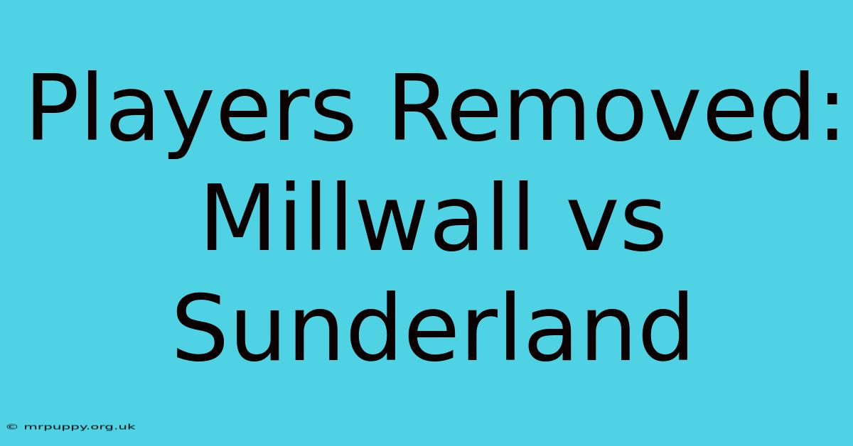 Players Removed: Millwall Vs Sunderland