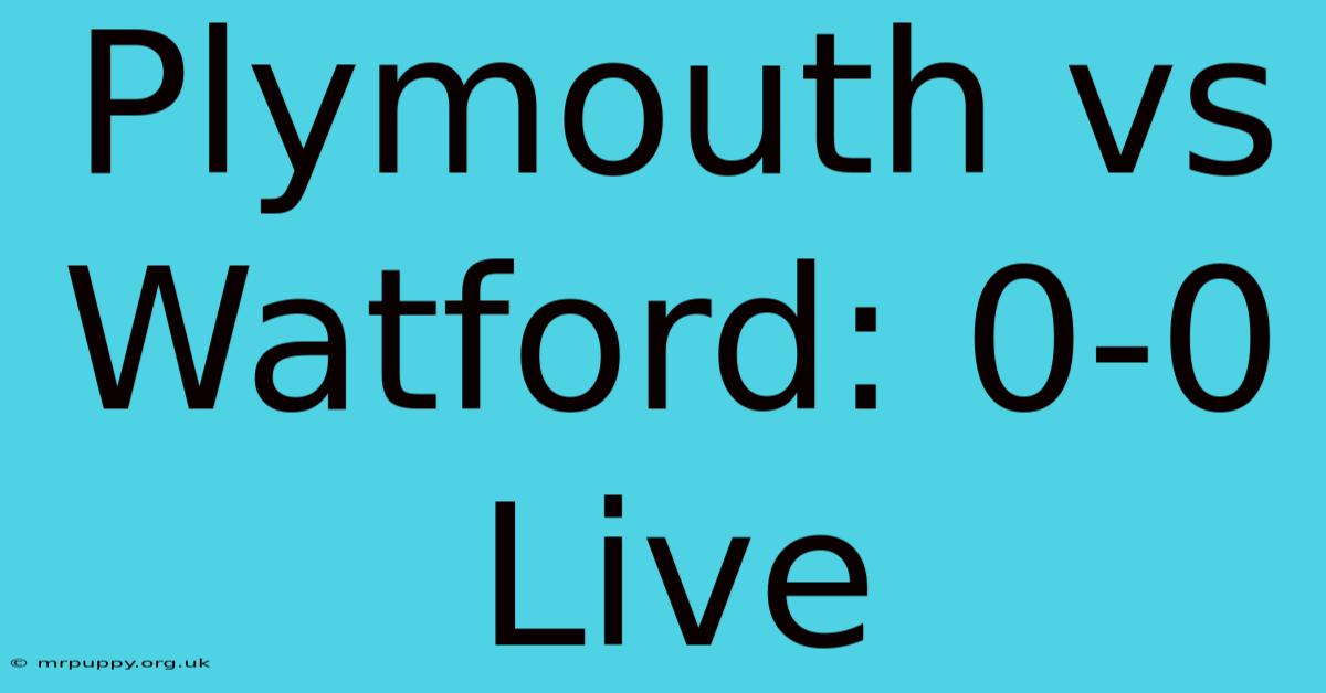 Plymouth Vs Watford: 0-0 Live