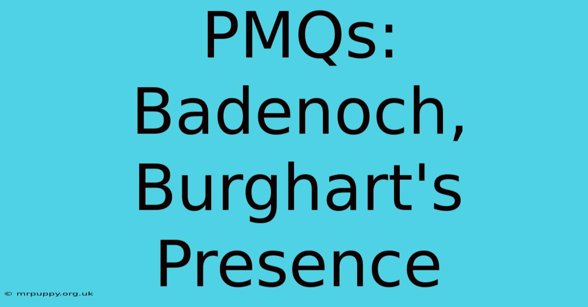 PMQs:  Badenoch, Burghart's Presence