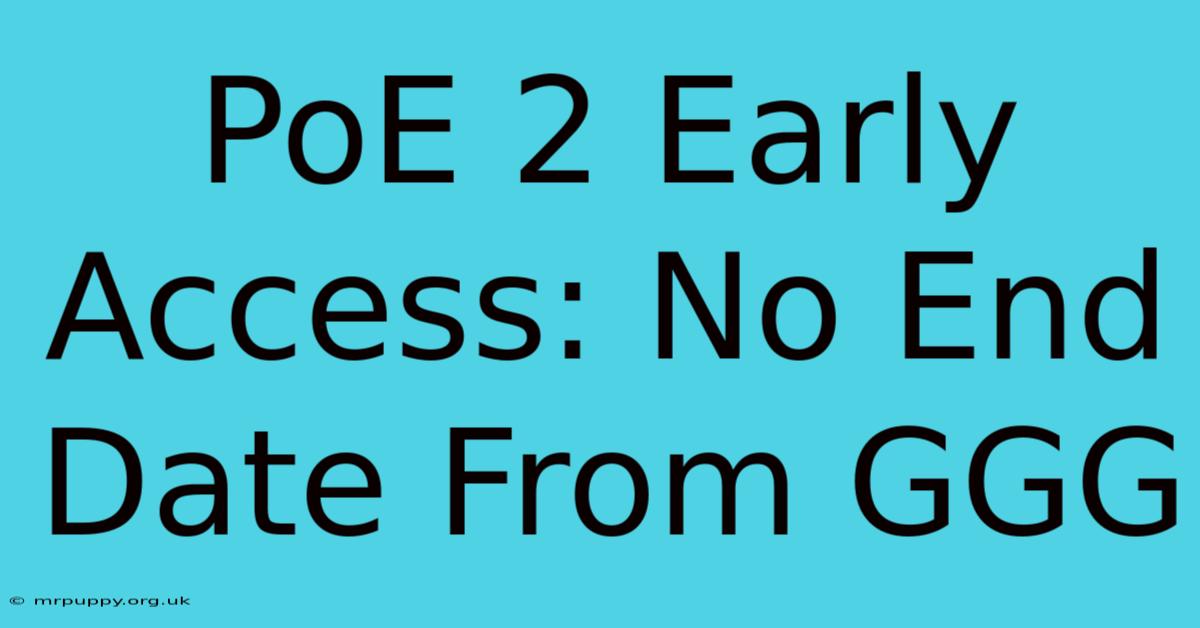 PoE 2 Early Access: No End Date From GGG