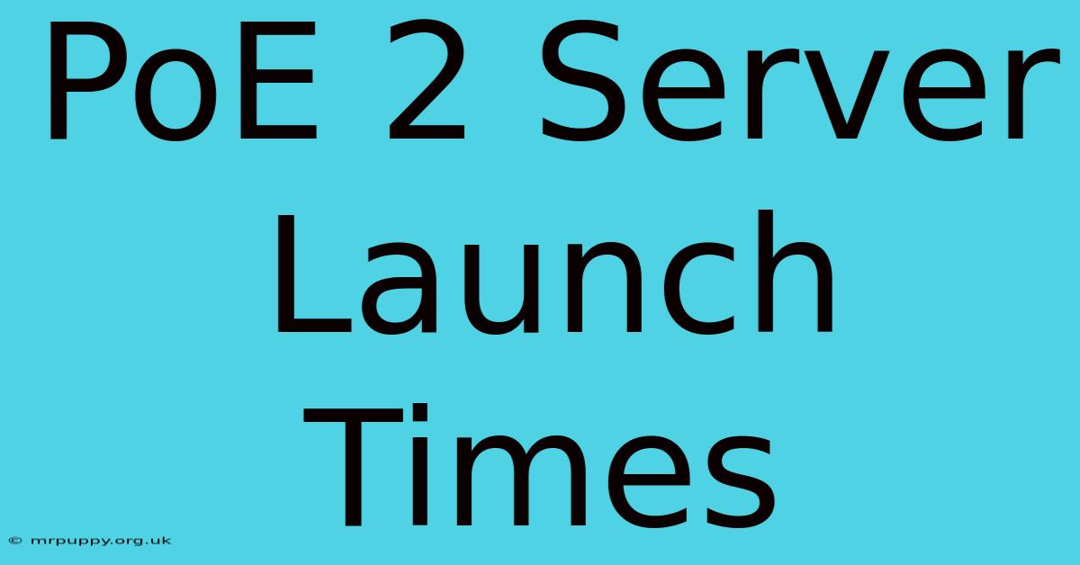 PoE 2 Server Launch Times